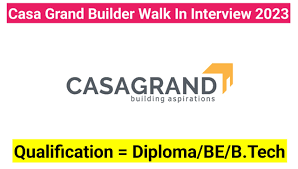 Casa Grand Builder Private Limited Walk In Interview 2023